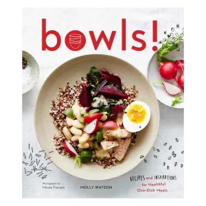 Bowls! Recipes and Inspirations for Healthful One-Dish Meals